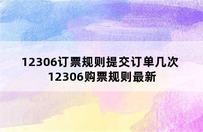 12306订票规则提交订单几次 12306购票规则最新